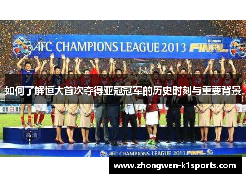 如何了解恒大首次夺得亚冠冠军的历史时刻与重要背景