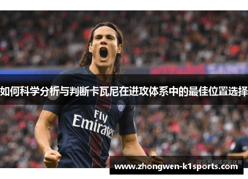 如何科学分析与判断卡瓦尼在进攻体系中的最佳位置选择