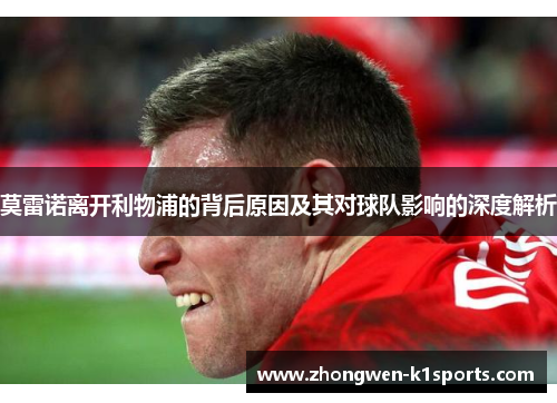莫雷诺离开利物浦的背后原因及其对球队影响的深度解析