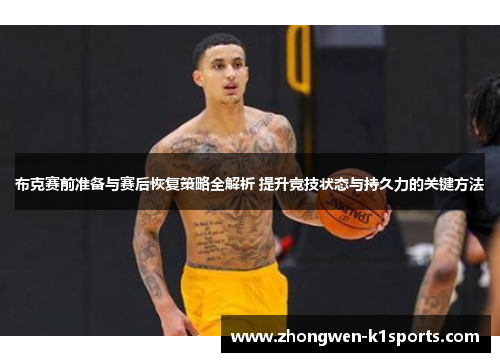 布克赛前准备与赛后恢复策略全解析 提升竞技状态与持久力的关键方法 布克赛前准备与赛后恢复策略全解析 提升竞技状态与持久力的关键方法