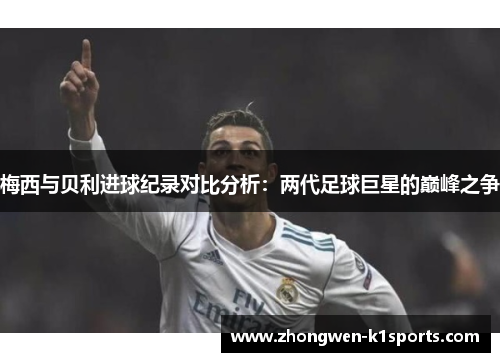 梅西与贝利进球纪录对比分析：两代足球巨星的巅峰之争