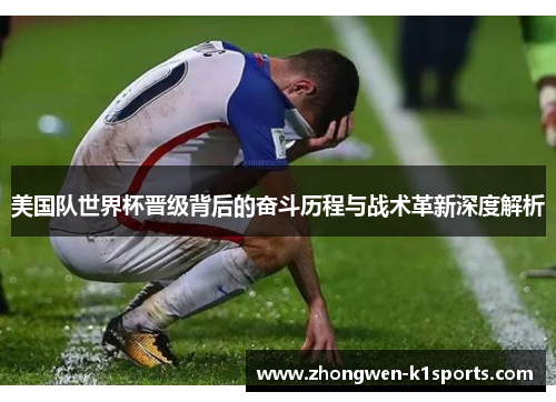美国队世界杯晋级背后的奋斗历程与战术革新深度解析