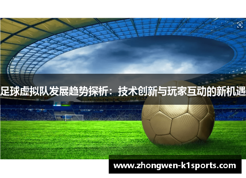 足球虚拟队发展趋势探析:技术创新与玩家互动的新机遇 足球虚拟队发展趋势探析:技术创新与玩家互动的新机遇