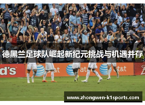 德黑兰足球队崛起新纪元挑战与机遇并存