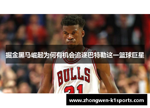 掘金黑马崛起为何有机会追逐巴特勒这一篮球巨星 掘金黑马崛起为何有机会追逐巴特勒这一篮球巨星