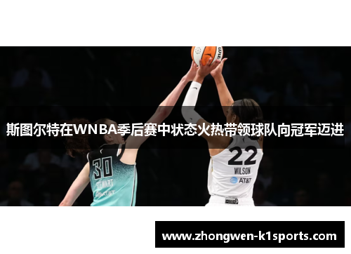 斯图尔特在WNBA季后赛中状态火热带领球队向冠军迈进 斯图尔特在WNBA季后赛中状态火热带领球队向冠军迈进