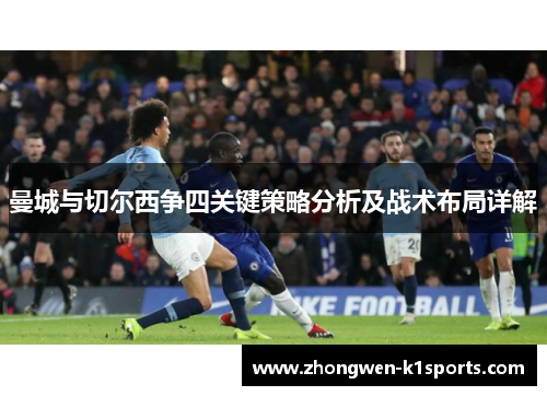 曼城与切尔西争四关键策略分析及战术布局详解 曼城与切尔西争四关键策略分析及战术布局详解