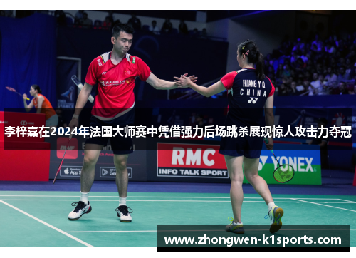 李梓嘉在2024年法国大师赛中凭借强力后场跳杀展现惊人攻击力夺冠