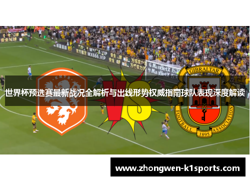 世界杯预选赛最新战况全解析与出线形势权威指南球队表现深度解读 世界杯预选赛最新战况全解析与出线形势权威指南球队表现深度解读