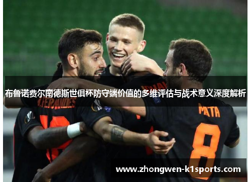 布鲁诺费尔南德斯世俱杯防守端价值的多维评估与战术意义深度解析 布鲁诺费尔南德斯世俱杯防守端价值的多维评估与战术意义深度解析