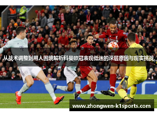 从战术调整到用人困境解析科曼欧冠表现低迷的深层原因与现实挑战