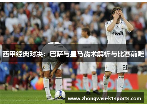 西甲经典对决：巴萨与皇马战术解析与比赛前瞻