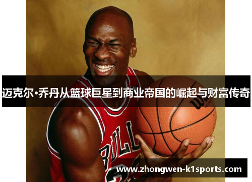 迈克尔·乔丹从篮球巨星到商业帝国的崛起与财富传奇