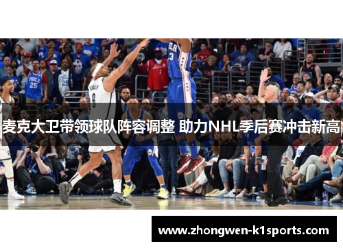 麦克大卫带领球队阵容调整 助力NHL季后赛冲击新高 麦克大卫带领球队阵容调整 助力NHL季后赛冲击新高